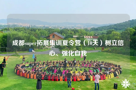 成都super拓展集訓夏令營（10天）樹立信心、強化自我