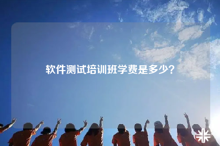 軟件測試培訓班學費是多少？