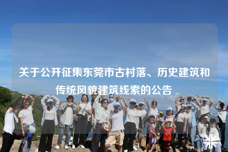 關于公開征集東莞市古村落、歷史建筑和傳統(tǒng)風貌建筑線索的公告