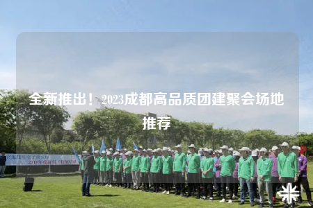 全新推出！2023成都高品質(zhì)團(tuán)建聚會場地推薦
